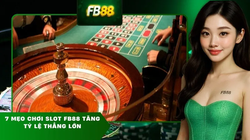 7 Mẹo chơi Slot FB88 tăng tỷ lệ thắng lớn