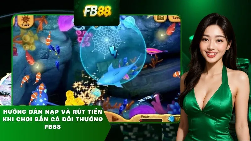 Hướng dẫn nạp và rút tiền khi chơi bắn cá đổi thưởng FB88