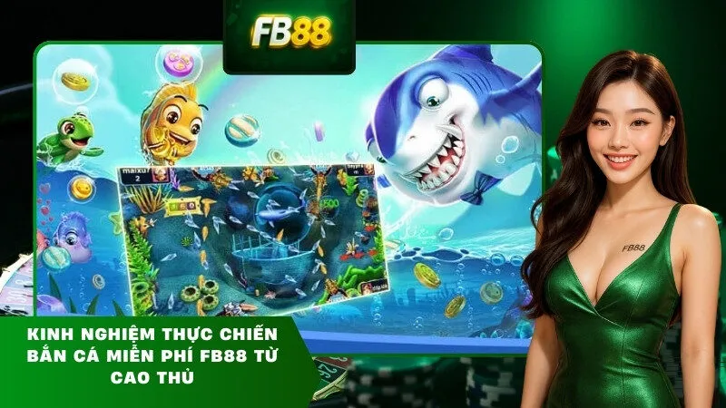 Kinh nghiệm thực chiến bắn cá miễn phí FB88 từ cao thủ